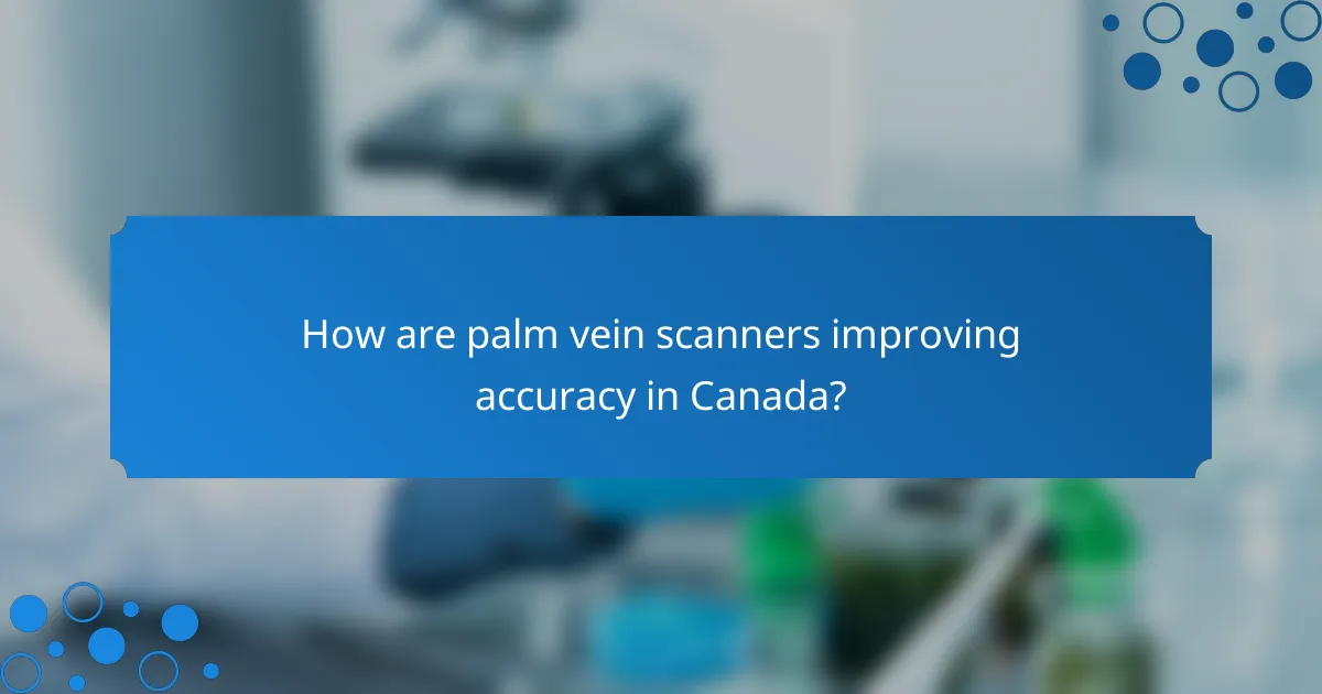 How are palm vein scanners improving accuracy in Canada?