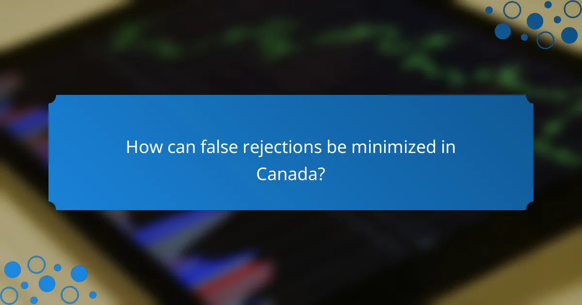How can false rejections be minimized in Canada?
