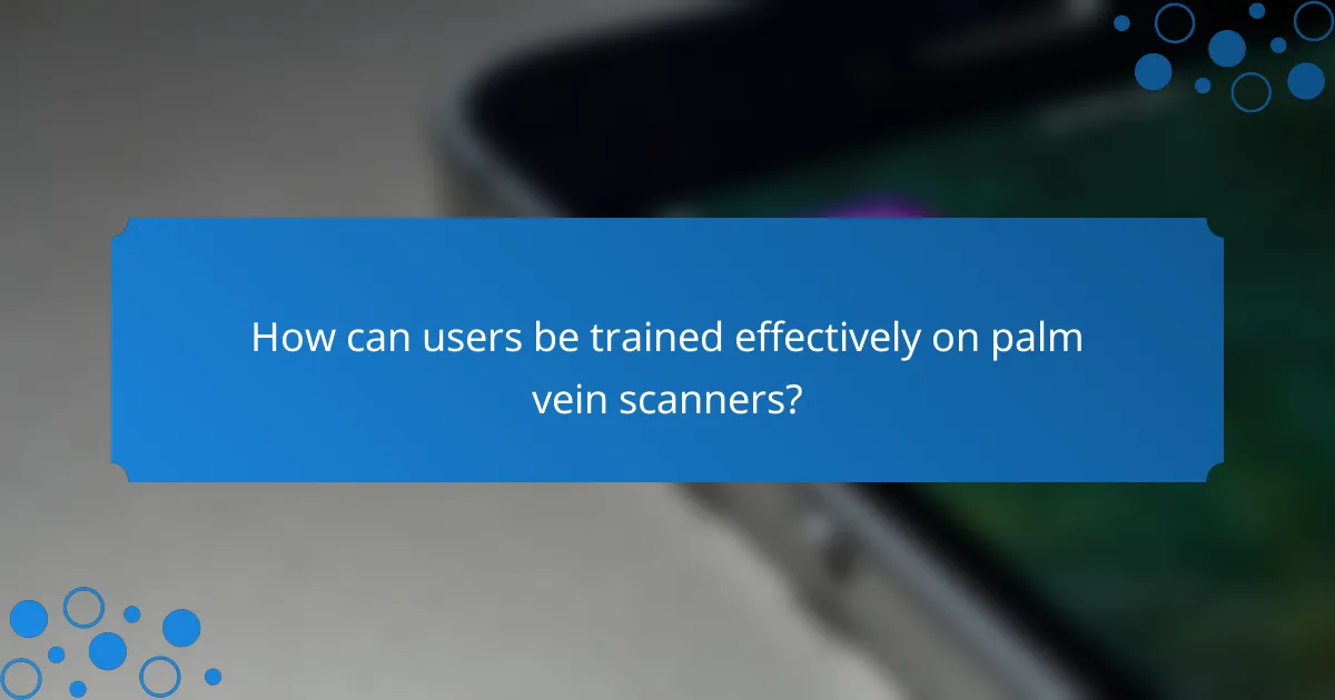 How can users be trained effectively on palm vein scanners?