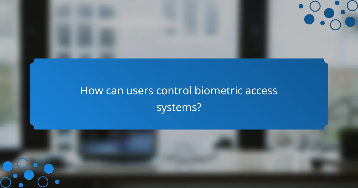 How can users control biometric access systems?
