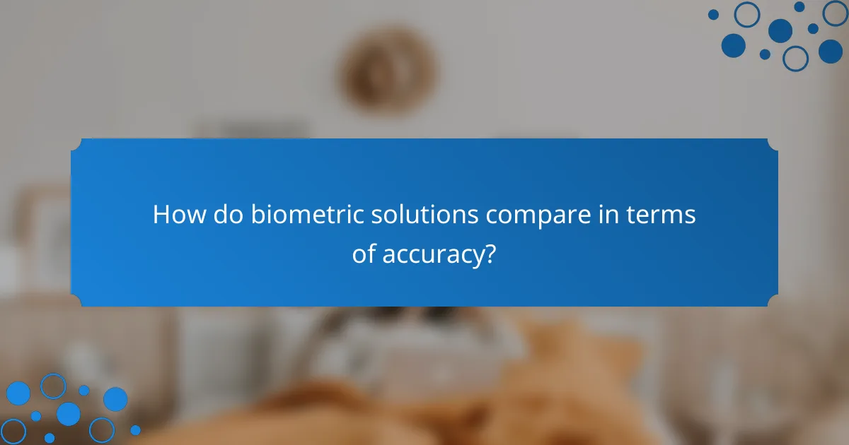 How do biometric solutions compare in terms of accuracy?