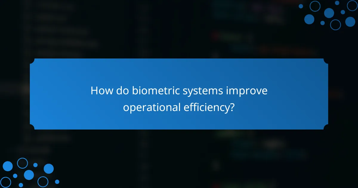 How do biometric systems improve operational efficiency?