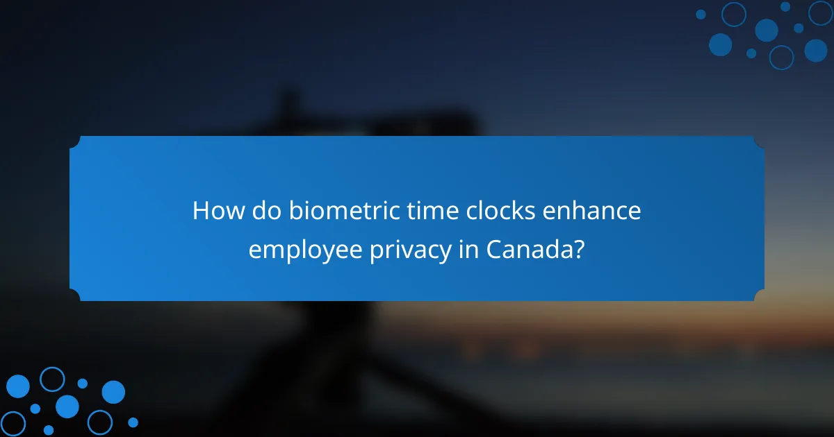 How do biometric time clocks enhance employee privacy in Canada?