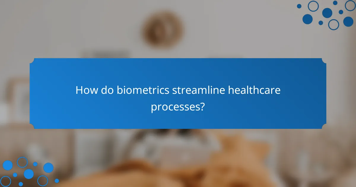 How do biometrics streamline healthcare processes?