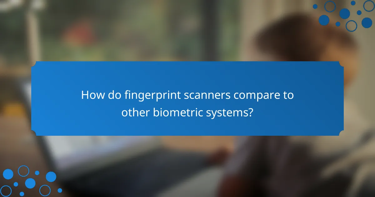 How do fingerprint scanners compare to other biometric systems?