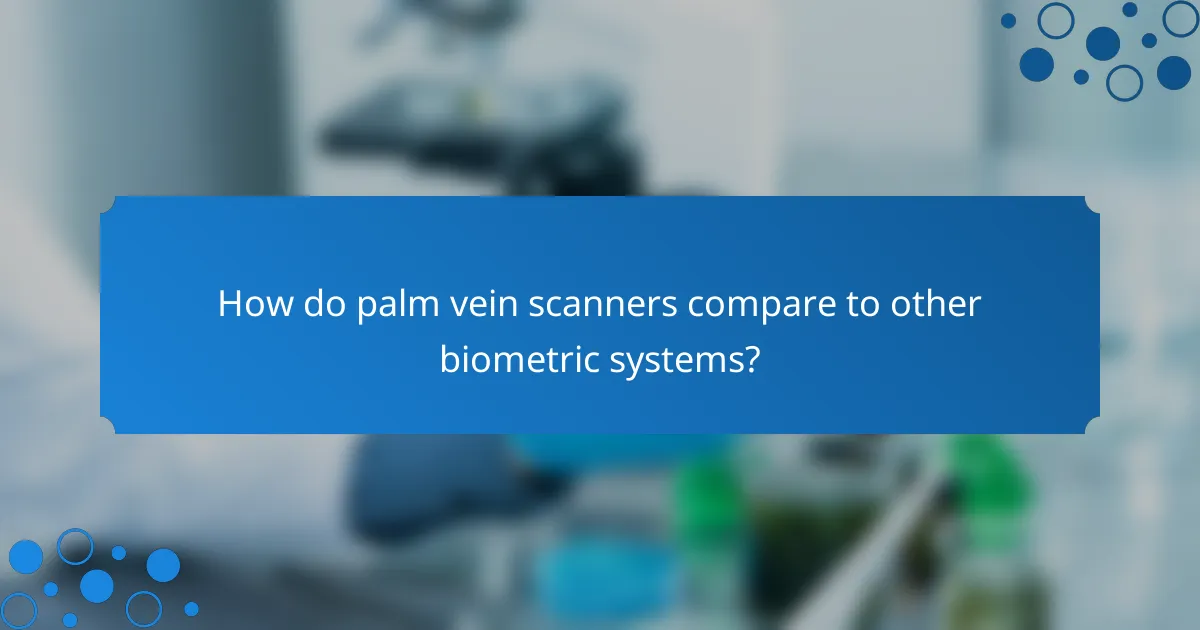 How do palm vein scanners compare to other biometric systems?