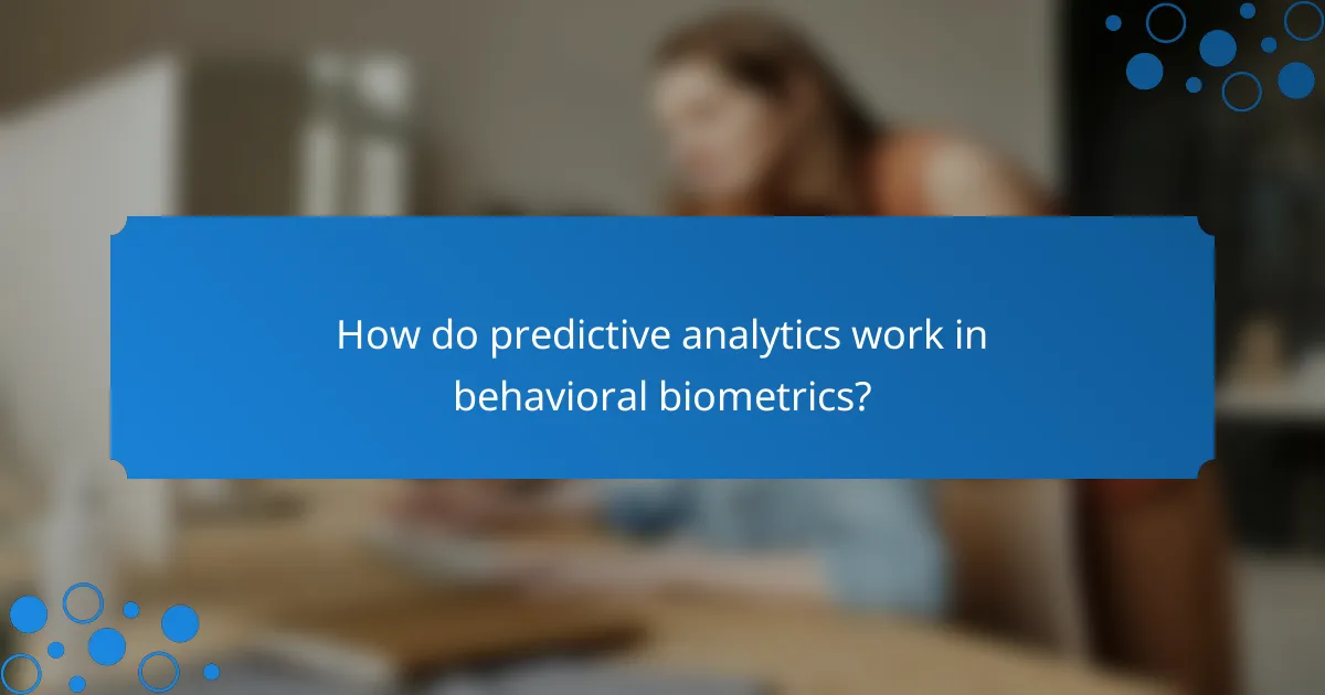 How do predictive analytics work in behavioral biometrics?
