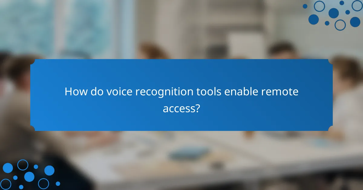 How do voice recognition tools enable remote access?