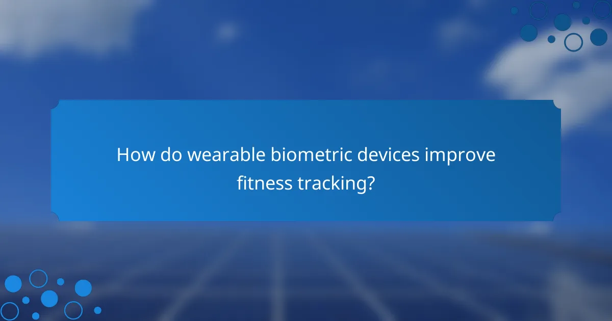 How do wearable biometric devices improve fitness tracking?