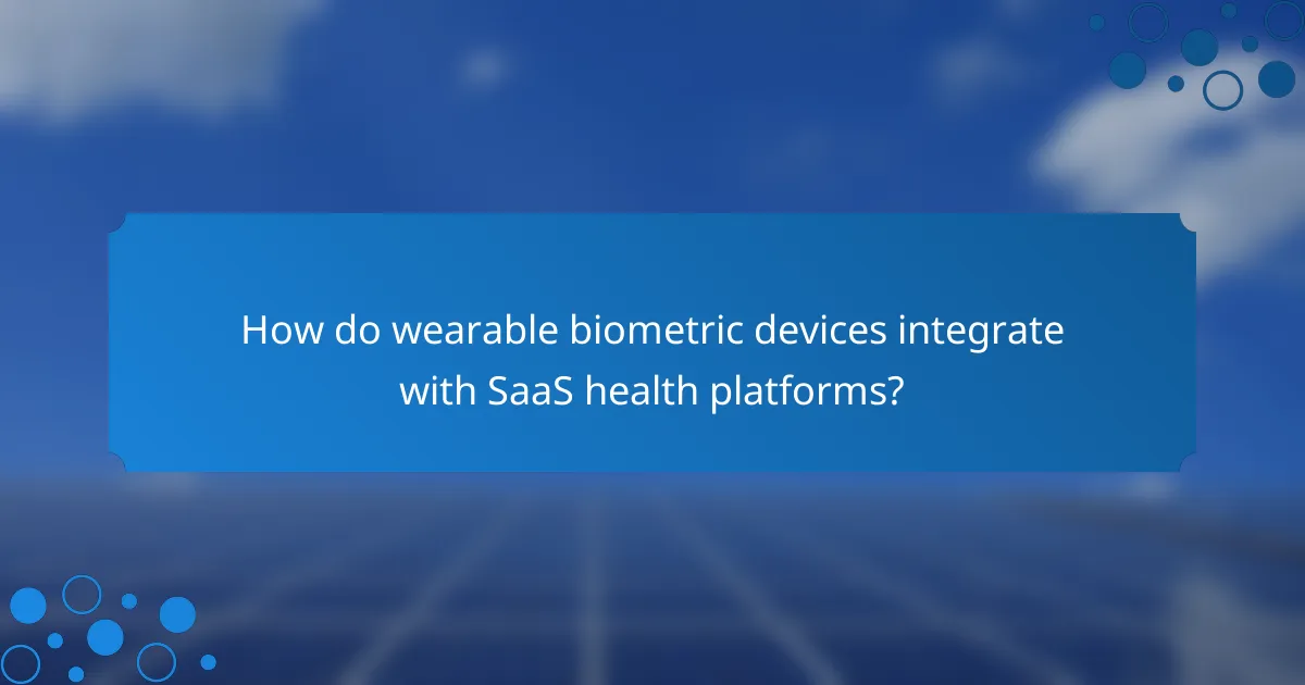 How do wearable biometric devices integrate with SaaS health platforms?