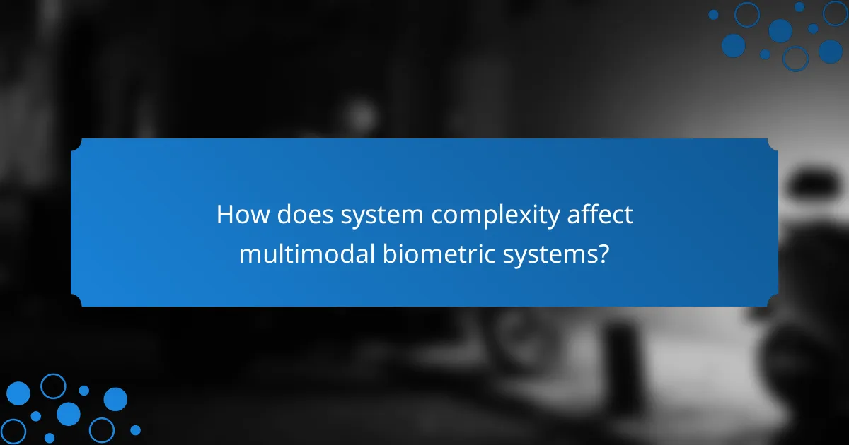 How does system complexity affect multimodal biometric systems?