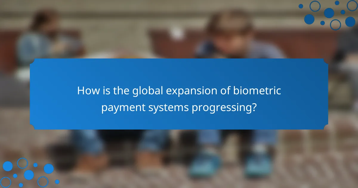 How is the global expansion of biometric payment systems progressing?