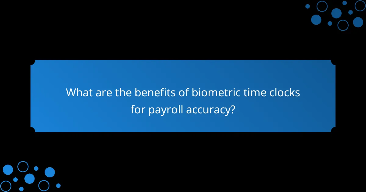 What are the benefits of biometric time clocks for payroll accuracy?