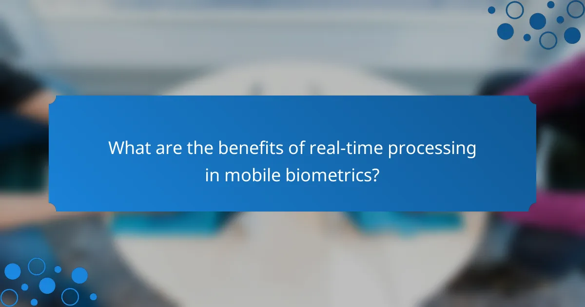 What are the benefits of real-time processing in mobile biometrics?