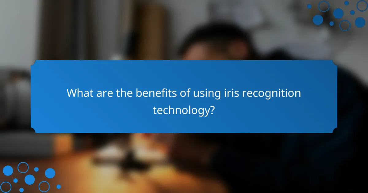 What are the benefits of using iris recognition technology?