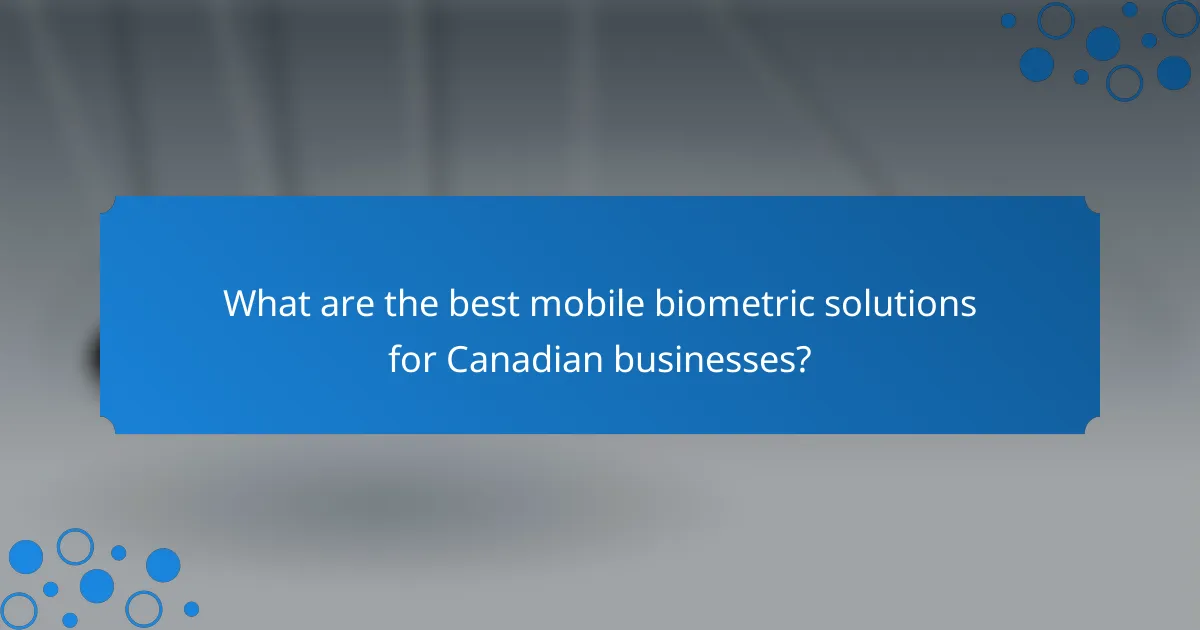 What are the best mobile biometric solutions for Canadian businesses?