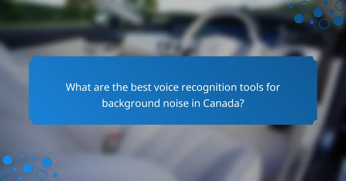 What are the best voice recognition tools for background noise in Canada?