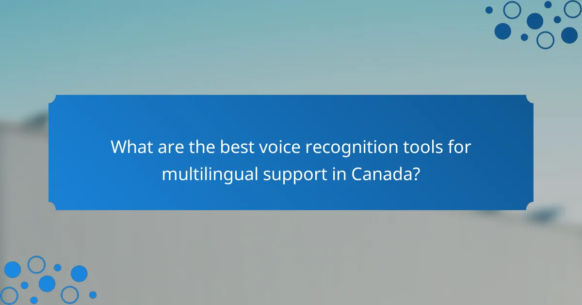 What are the best voice recognition tools for multilingual support in Canada?