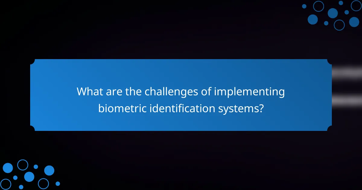 What are the challenges of implementing biometric identification systems?