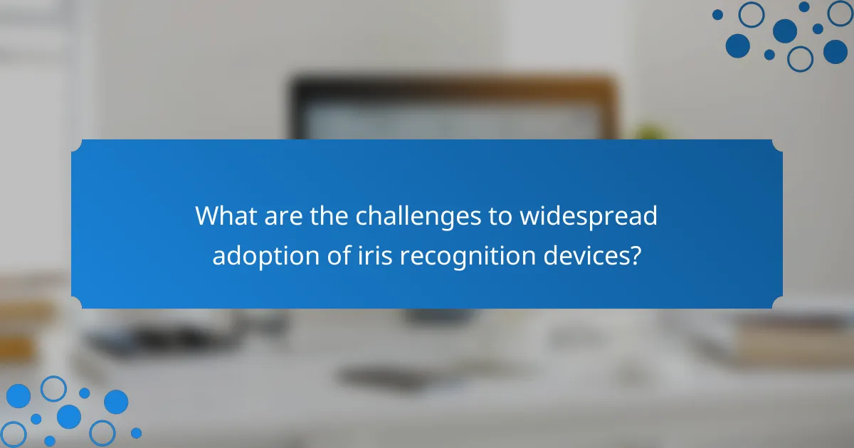 What are the challenges to widespread adoption of iris recognition devices?