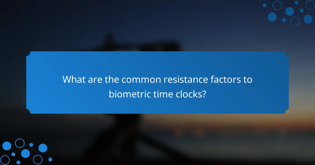 What are the common resistance factors to biometric time clocks?