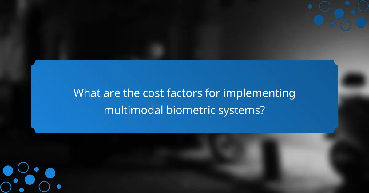 What are the cost factors for implementing multimodal biometric systems?