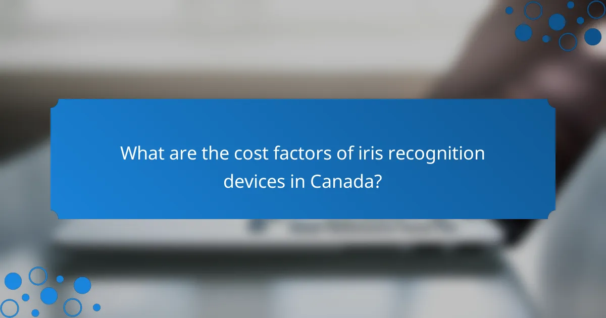 What are the cost factors of iris recognition devices in Canada?