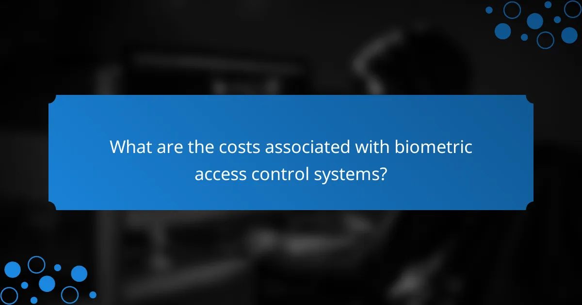 What are the costs associated with biometric access control systems?
