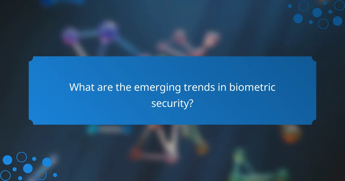 What are the emerging trends in biometric security?