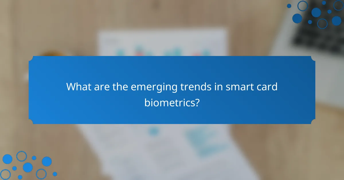What are the emerging trends in smart card biometrics?