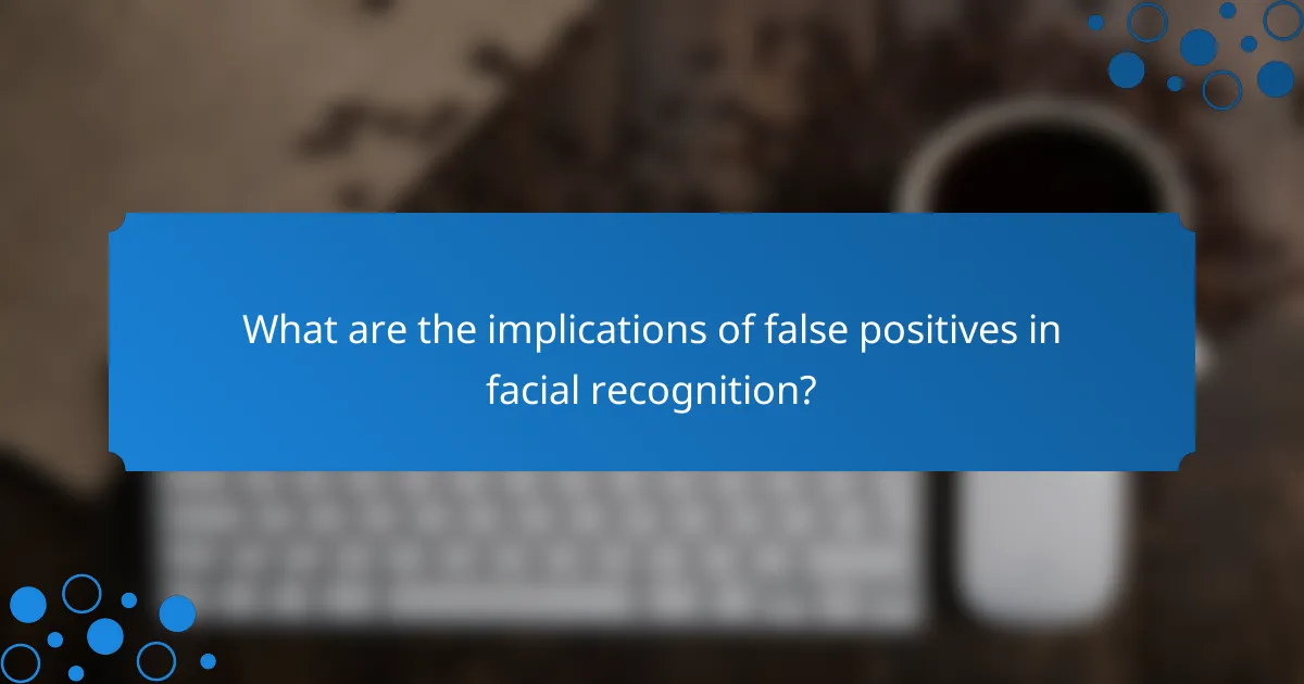 What are the implications of false positives in facial recognition?