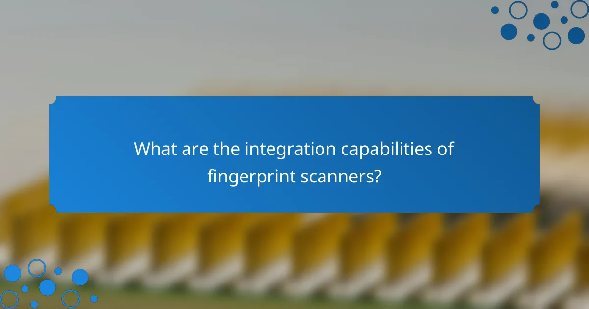 What are the integration capabilities of fingerprint scanners?
