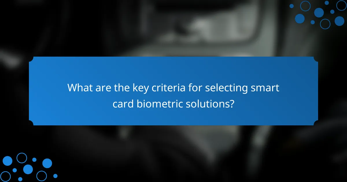 What are the key criteria for selecting smart card biometric solutions?