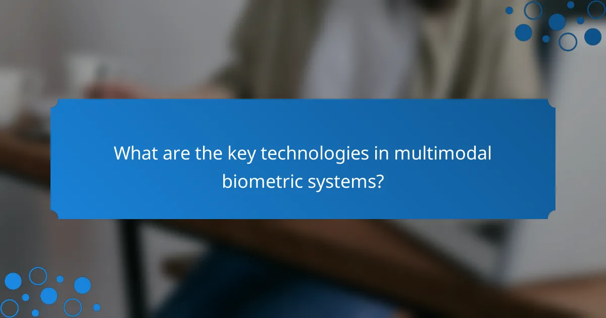 What are the key technologies in multimodal biometric systems?