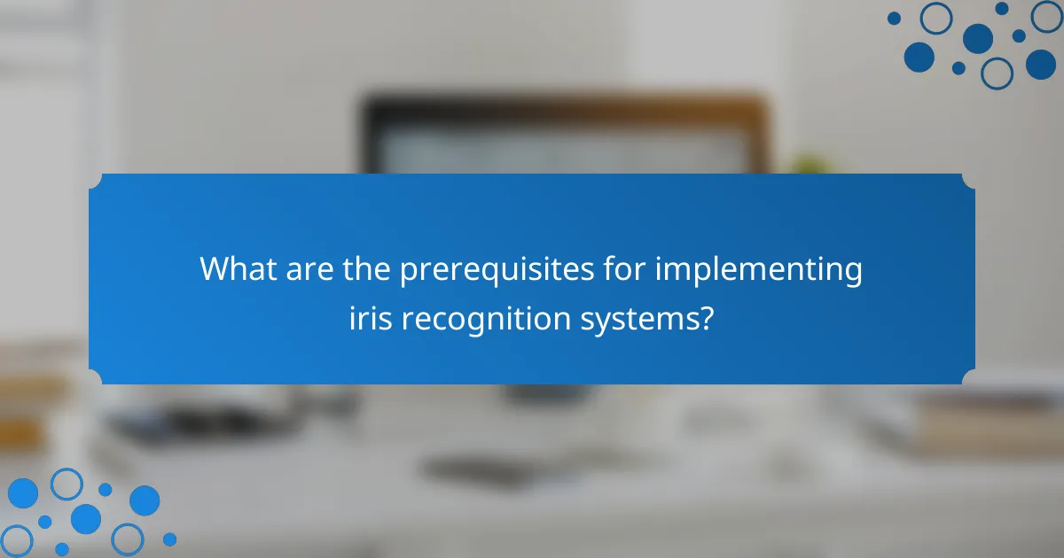What are the prerequisites for implementing iris recognition systems?
