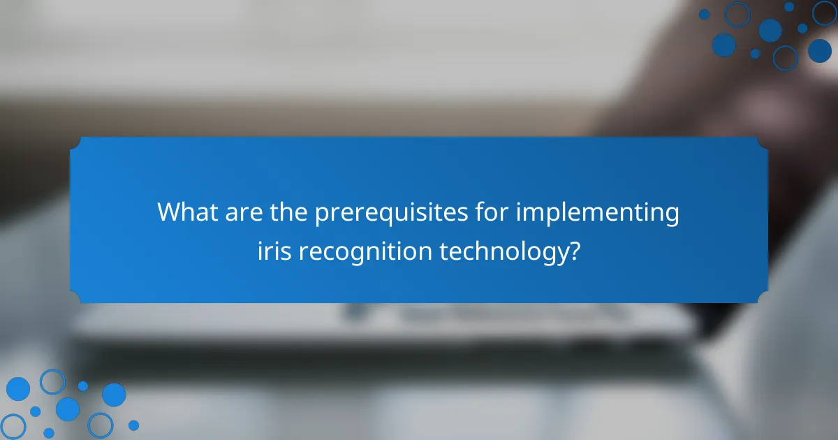 What are the prerequisites for implementing iris recognition technology?