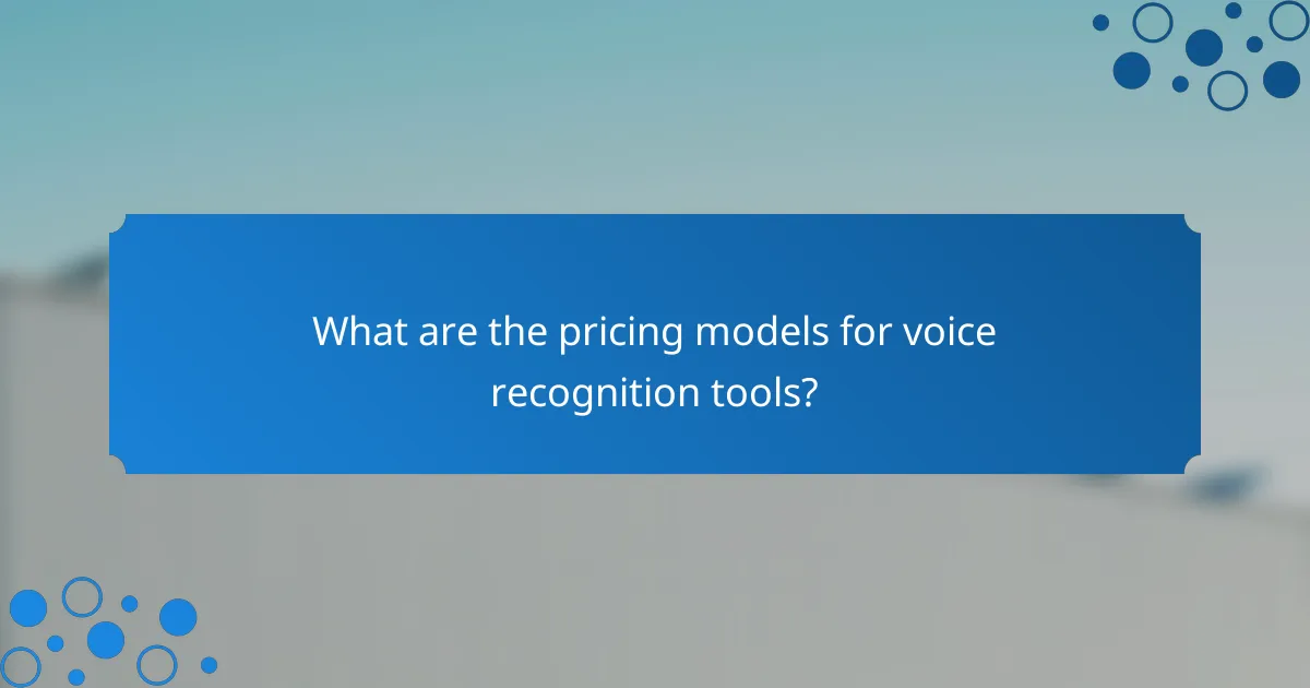 What are the pricing models for voice recognition tools?