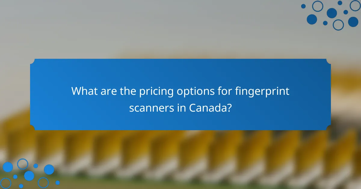 What are the pricing options for fingerprint scanners in Canada?