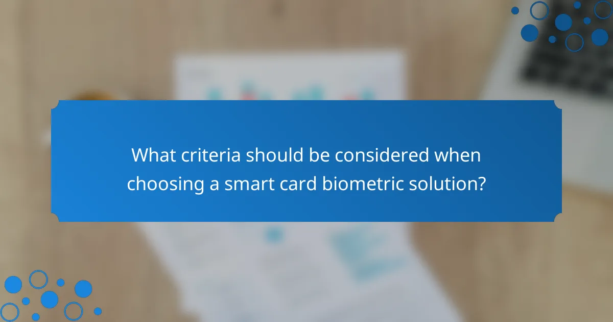 What criteria should be considered when choosing a smart card biometric solution?