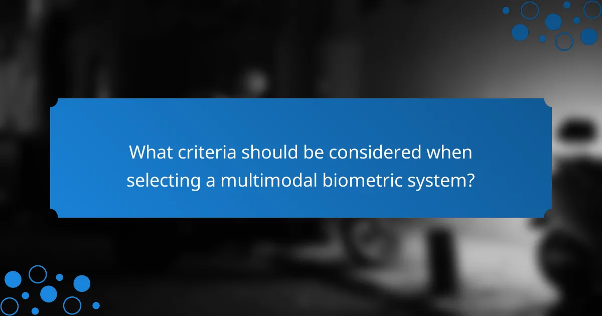 What criteria should be considered when selecting a multimodal biometric system?