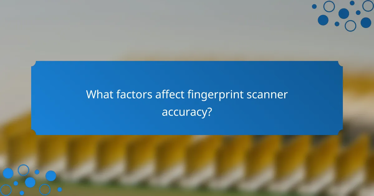 What factors affect fingerprint scanner accuracy?
