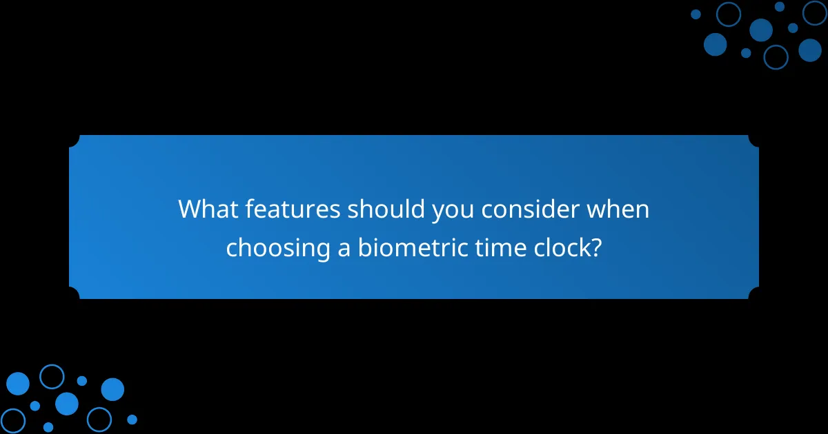 What features should you consider when choosing a biometric time clock?