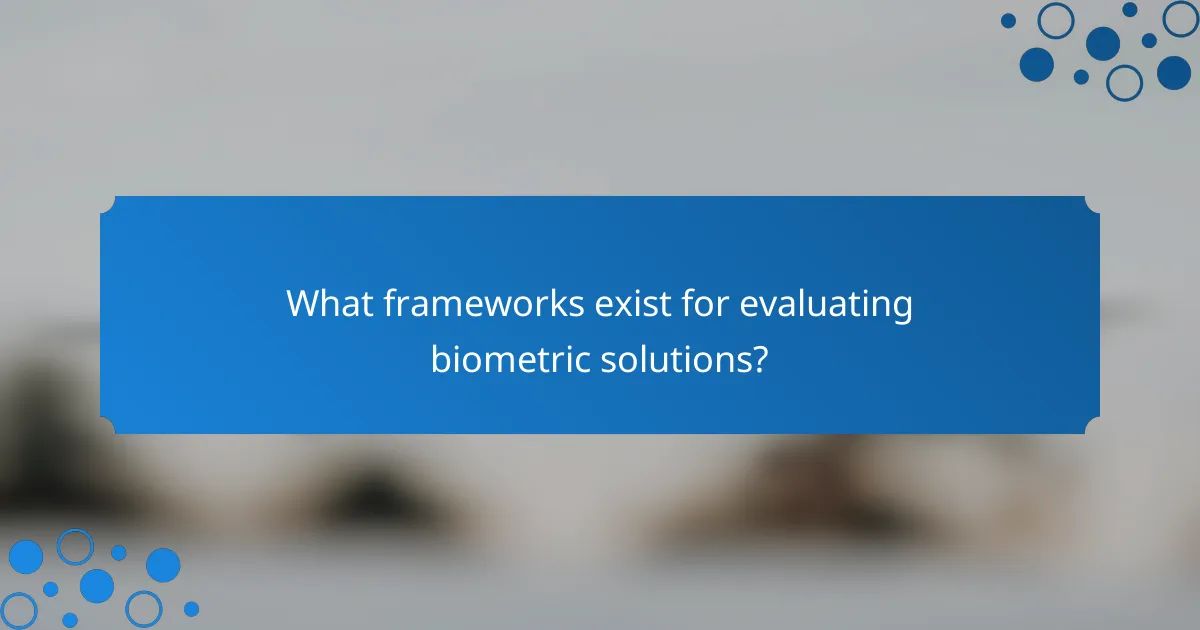 What frameworks exist for evaluating biometric solutions?