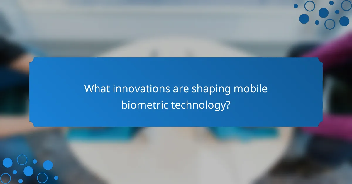 What innovations are shaping mobile biometric technology?