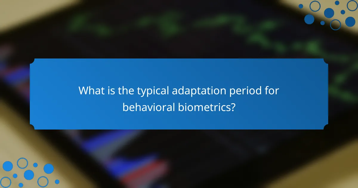 What is the typical adaptation period for behavioral biometrics?
