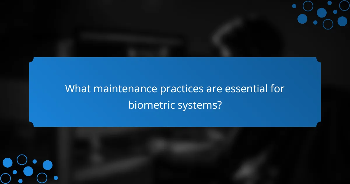 What maintenance practices are essential for biometric systems?
