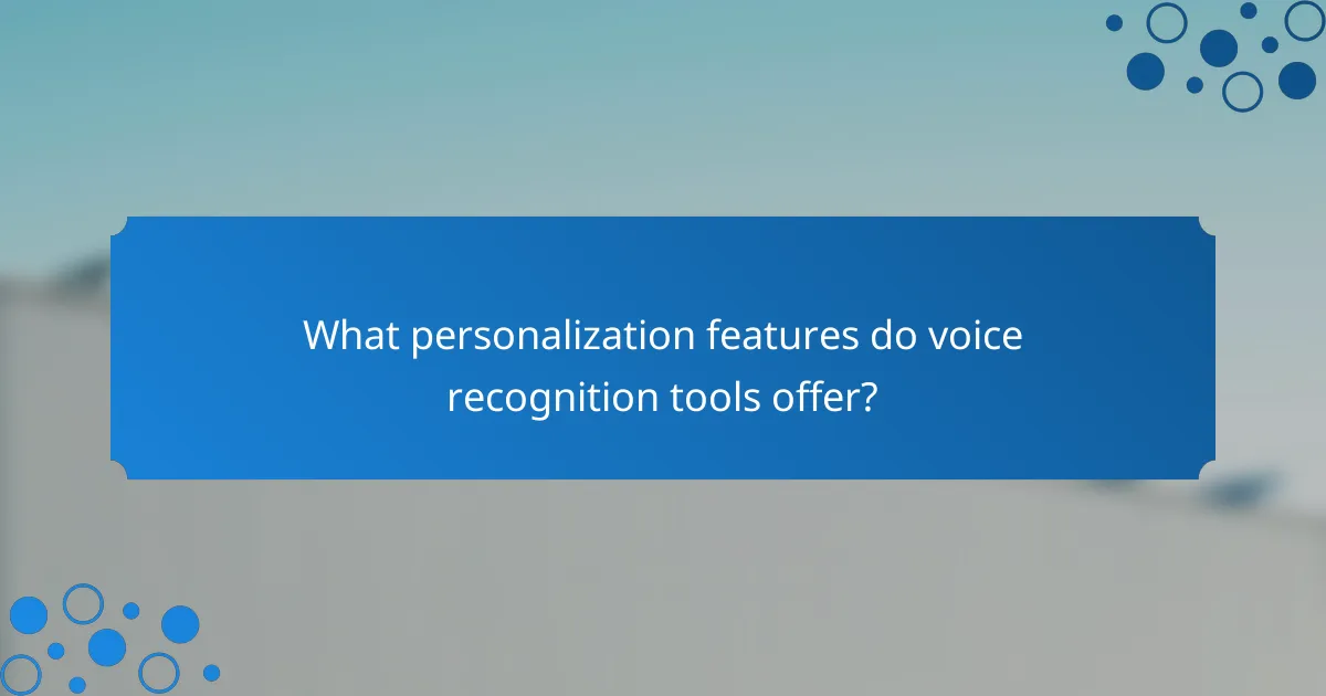 What personalization features do voice recognition tools offer?