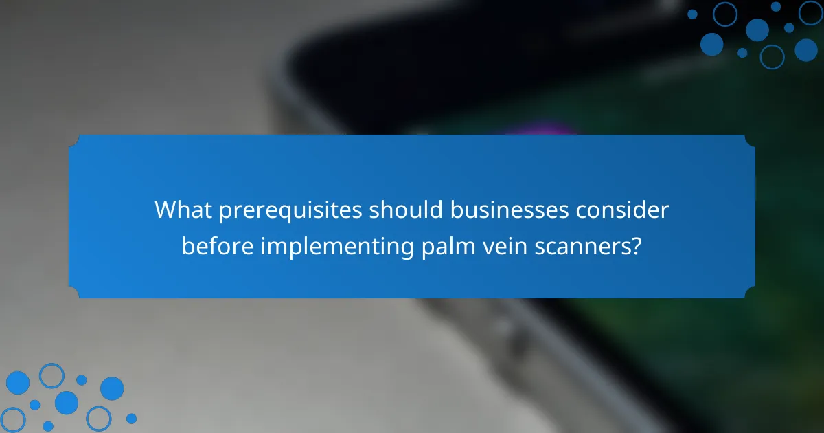 What prerequisites should businesses consider before implementing palm vein scanners?