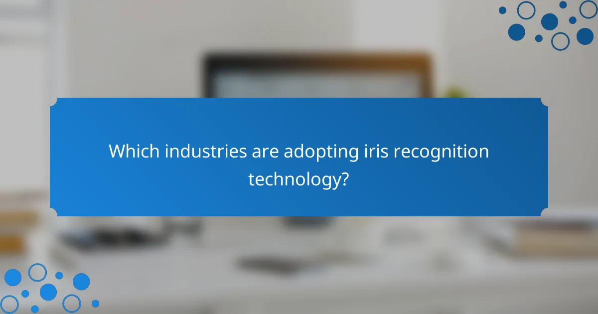 Which industries are adopting iris recognition technology?